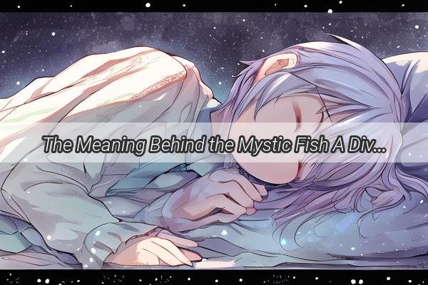 The Meaning Behind the Mystic Fish A Dive into the Symbolism of Dreaming About Fish